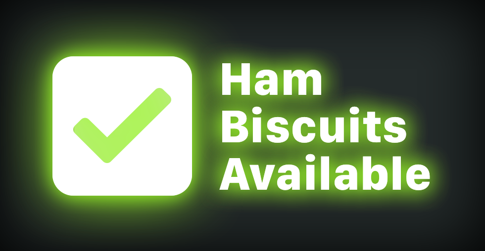 Text and a checkmark icon glowing neon green on a dark gray background. The text reads, 'Ham biscuits available'.