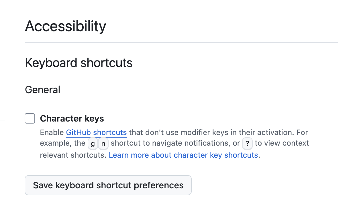 The Keyboard shortcuts subsection of GitHub's accessibility account preference area. An option for character keys has been turned off. Below the toggle is helper text that reads, 'Enable GitHub shortcuts that don't use modifier keys in their activation. For example, the g n shortcut to navigate notifications, or question mark to view context relevant shortcuts. Learn more about character key shortcuts.' Following that is a button to save keyboard shortcut preferences. Cropped screenshot.